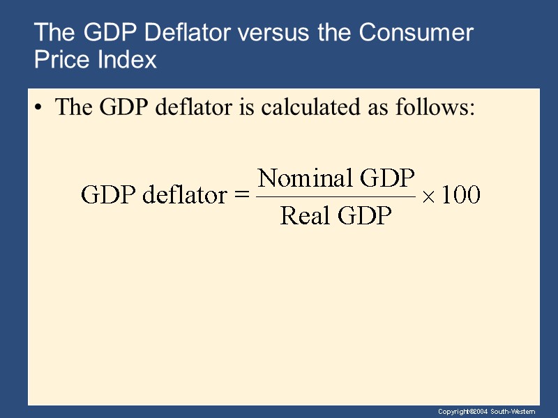 The GDP Deflator versus the Consumer Price Index The GDP deflator is calculated as